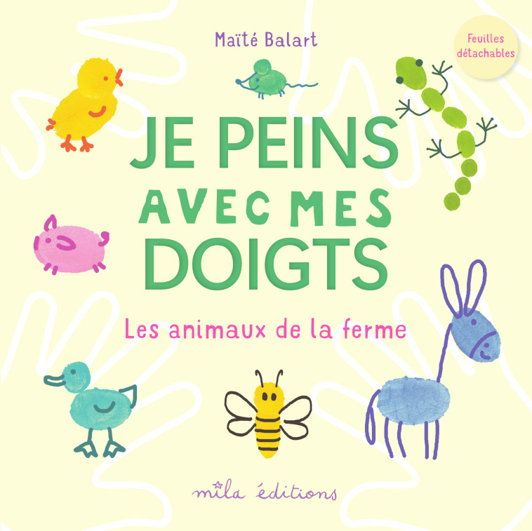 JE PEINS AVEC MES DOIGTS - LES ANIMAUX DE LA FERME - BALART MAITE - MILA