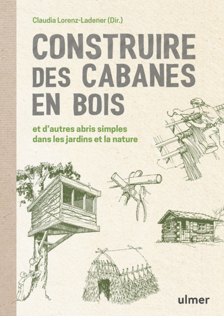 CONSTRUIRE DES CABANES EN BOIS ET D'AUTRES ABRIS SIMPLES DANS LES JARDINS ET LA NATURE - LORENZ-LADENER - ULMER