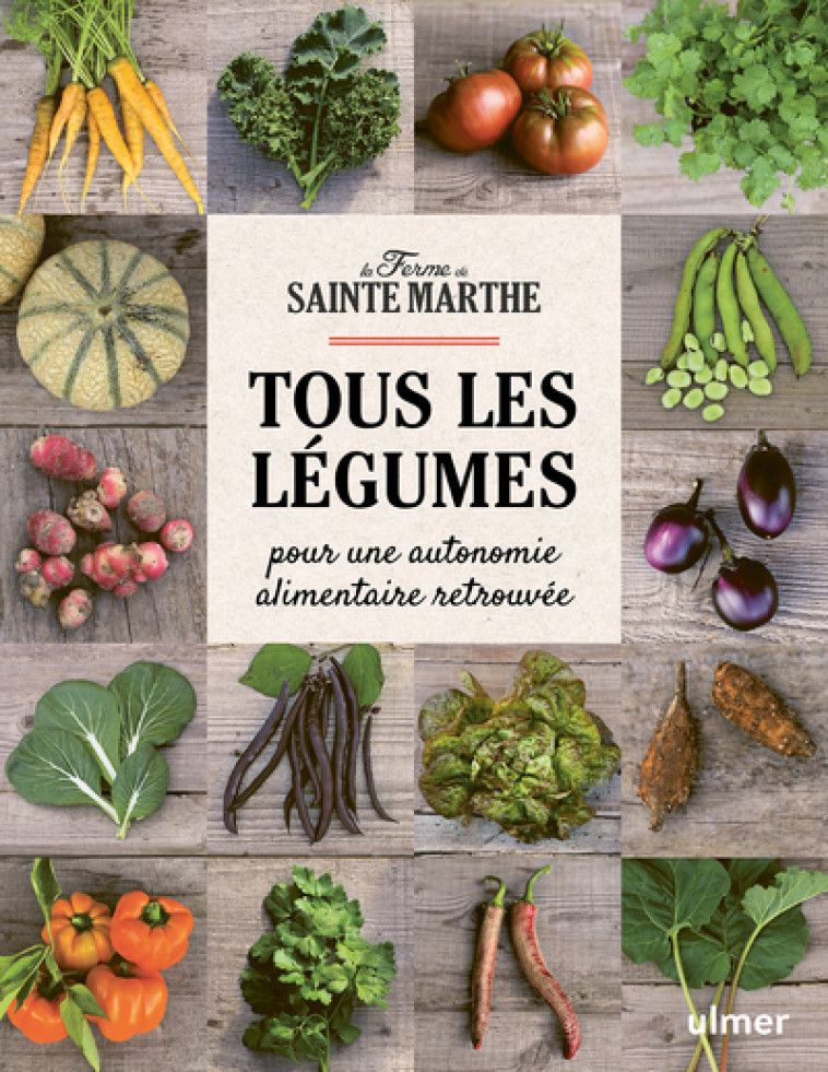 TOUS LES LEGUMES - POUR UNE AUTONOMIE ALIME NTAIRE RETROUVEE - FERME SAINTE-MARTHE - ULMER