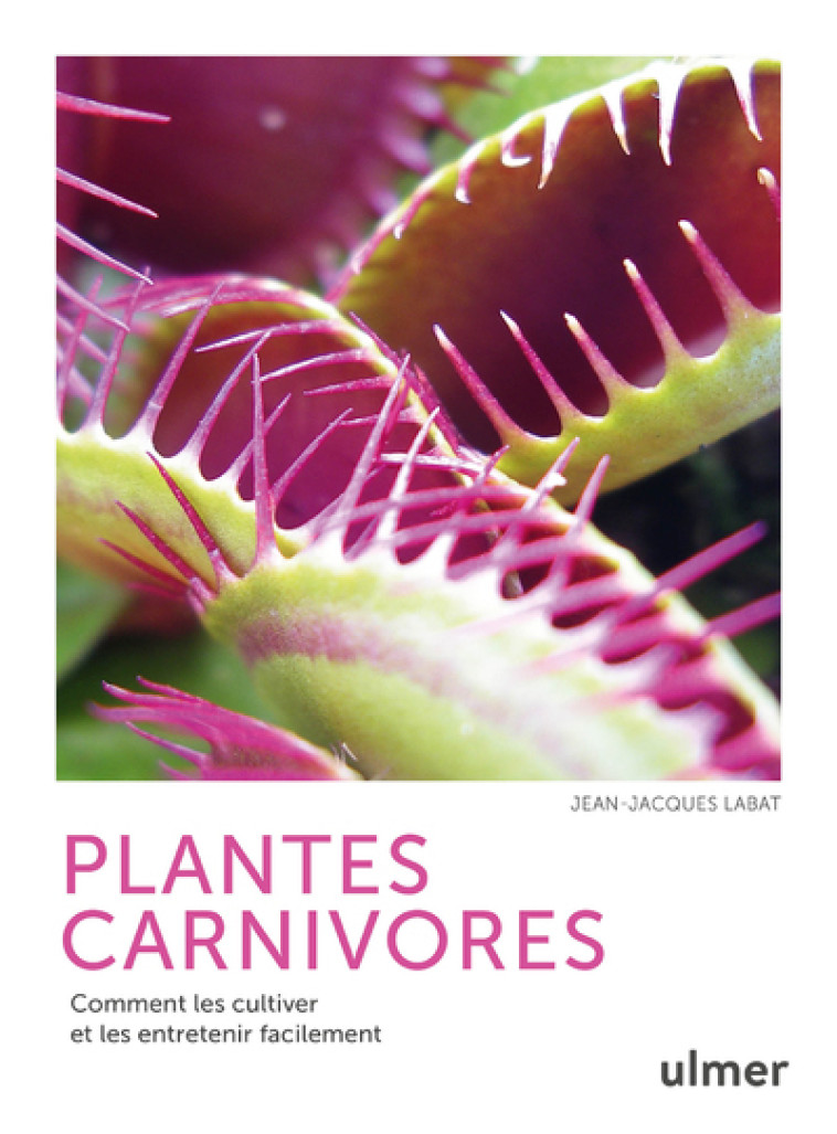 PLANTES CARNIVORES - COMMENT LES CULTIVER E T LES ENTRETENIR FACILEMENT - LABAT JEAN-JACQUES - ULMER