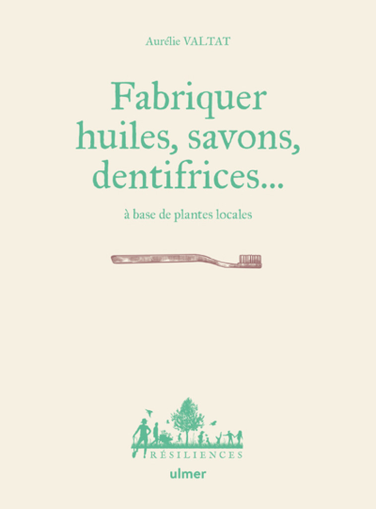 FABRIQUER SAVONS, HUILES, DENTIFRICE... A BASE DE PLANTES LOCALES - VALTAT/LE TOQUIN - ULMER