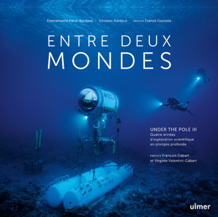 ENTRE DEUX MONDES - UNDER THE POLE III - QUATRE ANNEES D'EXPLORATION SCIENTIFIQUE EN PLONGEE PROFOND - PERIE-BARDOUT - ULMER