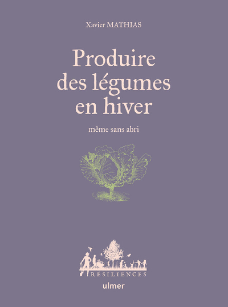 PRODUIRE DES LEGUMES EN HIVER - MEME SANS ABRI - MATHIAS XAVIER - ULMER