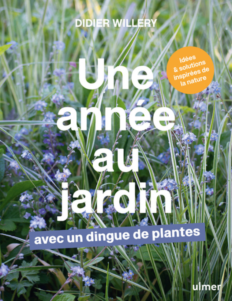 UNE ANNEE AU JARDIN AVEC UN DINGUE DE PLANTES - IDEES ET SOLUTIONS INSPIREES DE LA NATURE - WILLERY DIDIER - ULMER