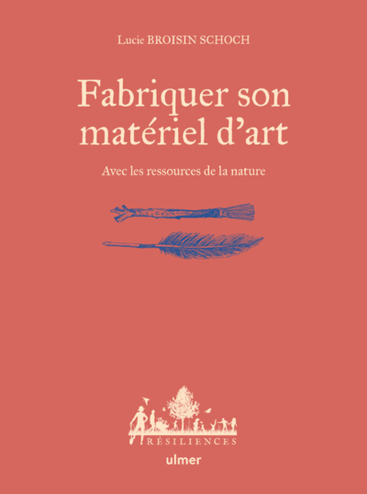 FABRIQUER SON MATERIEL D'ART - AVEC LES RESSOURCES DE LA NATURE - BROISIN SCHOCH - ULMER