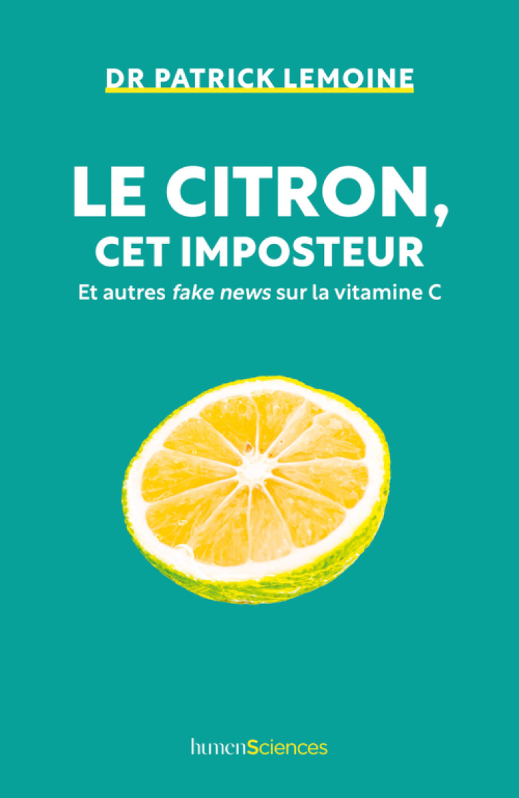 LE CITRON, CET IMPOSTEUR - ET AUTRES FAKE NEWS DE LA MEDECINE - LEMOINE PATRICK - HUMENSCIENCES