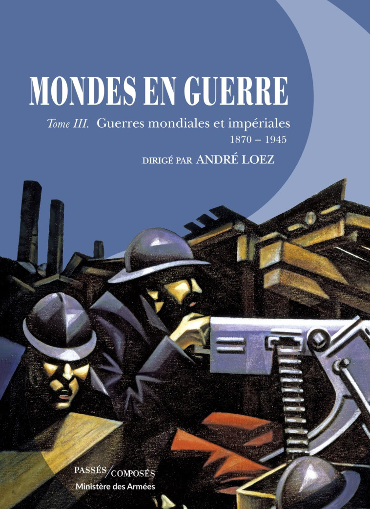 MONDES EN GUERRE - TOME III - GUERRES MONDI ALES ET IMPERIALES. 1870-1945 - DREVILLON HERVE - PASSES COMPOSES