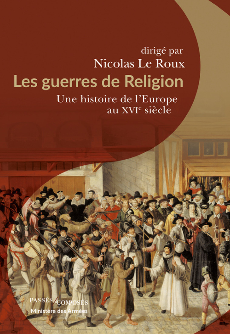 LES GUERRES DE RELIGION - UNE HISTOIRE DE L'EUROPE AU XVIE SIECLE - LE ROUX NICOLAS - PASSES COMPOSES