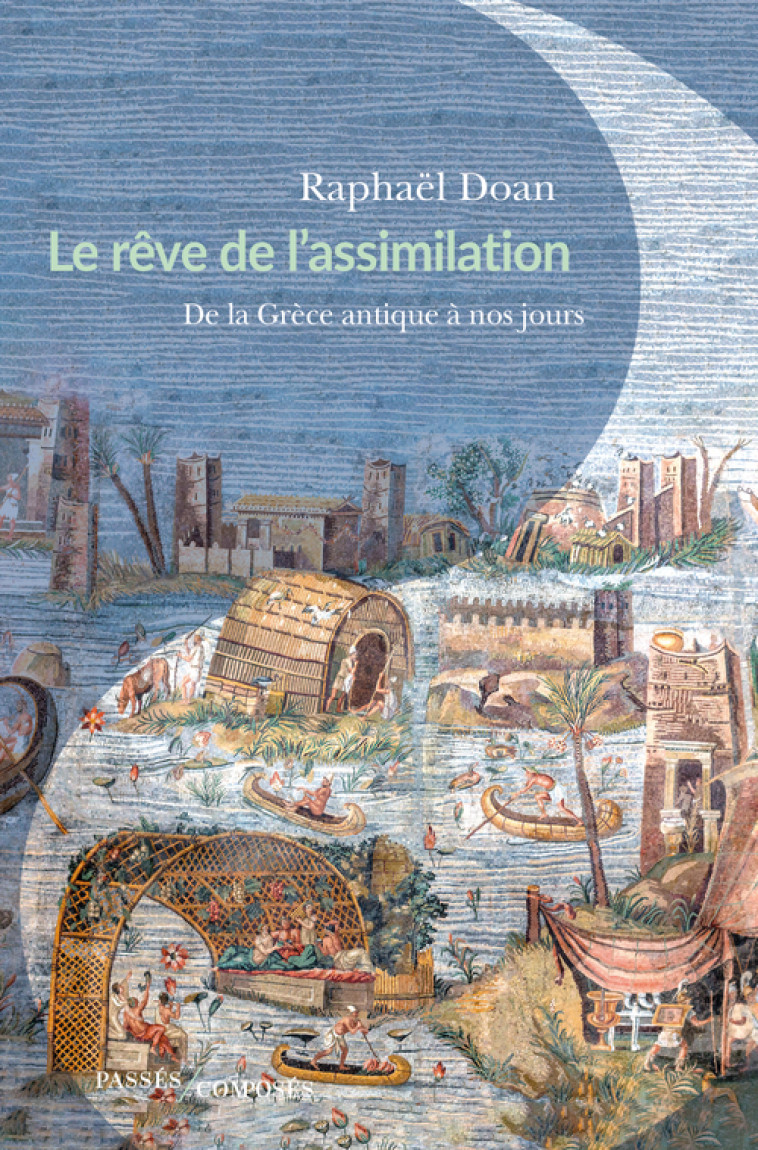 LE REVE DE L'ASSIMILATION - DE LA GRECE ANT IQUE A NOS JOURS - DOAN RAPHAEL - PASSES COMPOSES