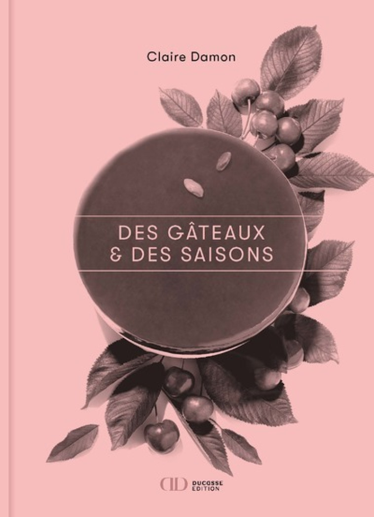 DES GATEAUX & DES SAISONS - DAMON/KHENOUNA/HERME - DUCASSE EDITION