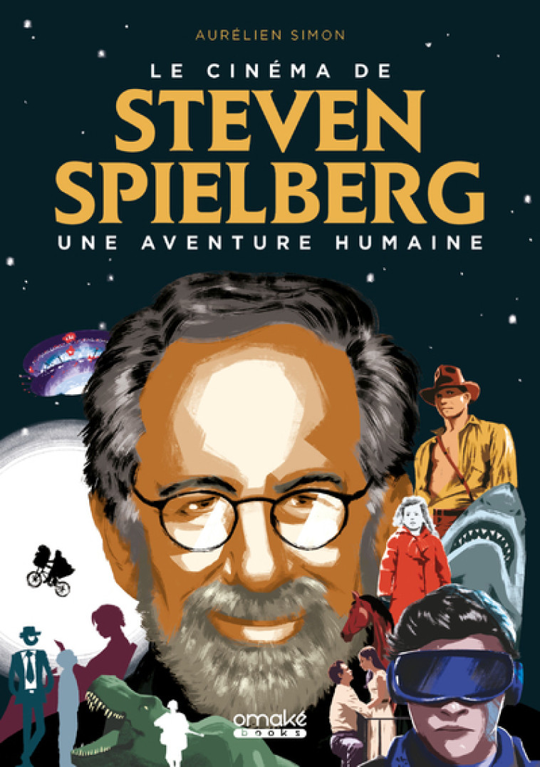 LE CINEMA DE STEVEN SPIELBERG : UNE AVENTURE HUMAINE - SIMON AURELIEN - OMAKE BOOKS