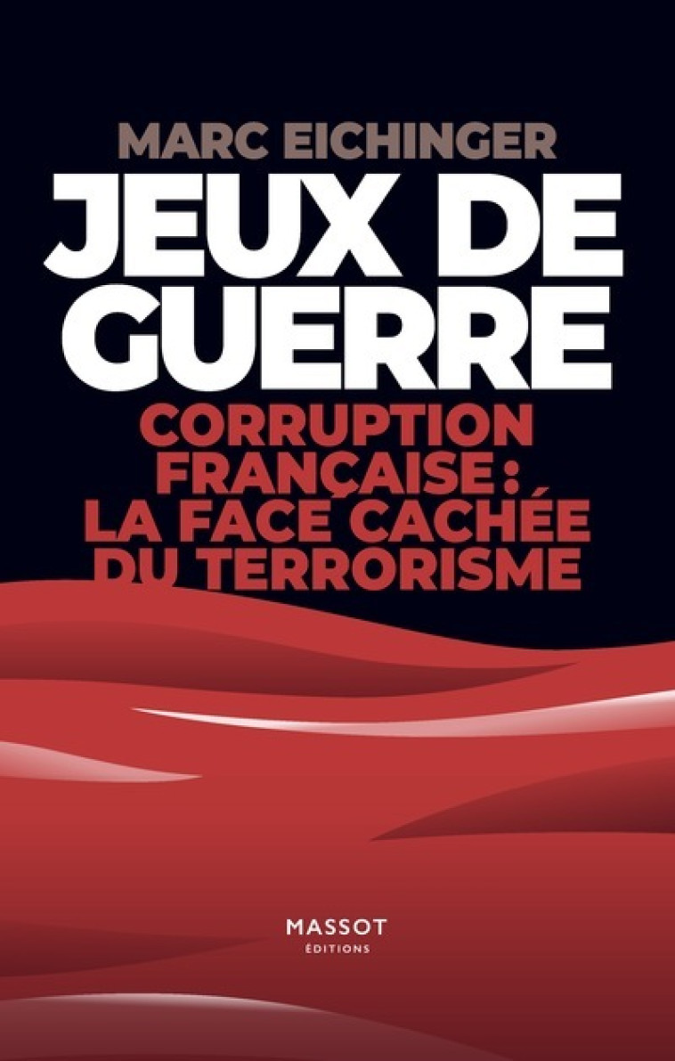 JEUX DE GUERRE - CORRUPTION FRANCAISE : LA FACE CACHÉE DU TERRORISME - EICHINGER/GADAULT - MASSOT EDITION