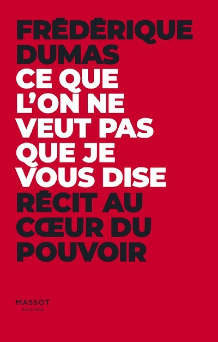 CE QUE L'ON NE VEUT PAS QUE JE VOUS DISE - RECIT AU COEUR DU POUVOIR - DUMAS FREDERIC - MASSOT EDITION