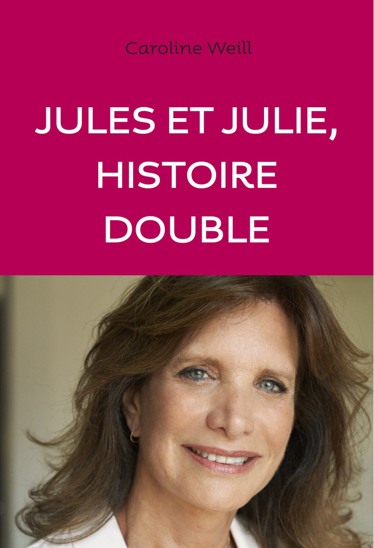 JULES ET JULIE. HISTOIRE DOUBLE - WEILL CAROLINE - ANNE CARRIERE