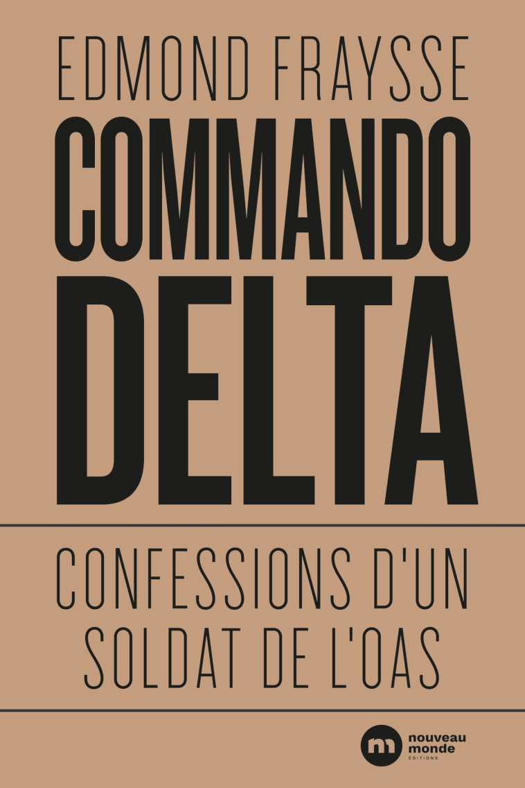 COMMANDO DELTA - CONFESSIONS D'UN SOLDAT DE L'OAS - FRAYSSE EDMOND - NOUVEAU MONDE