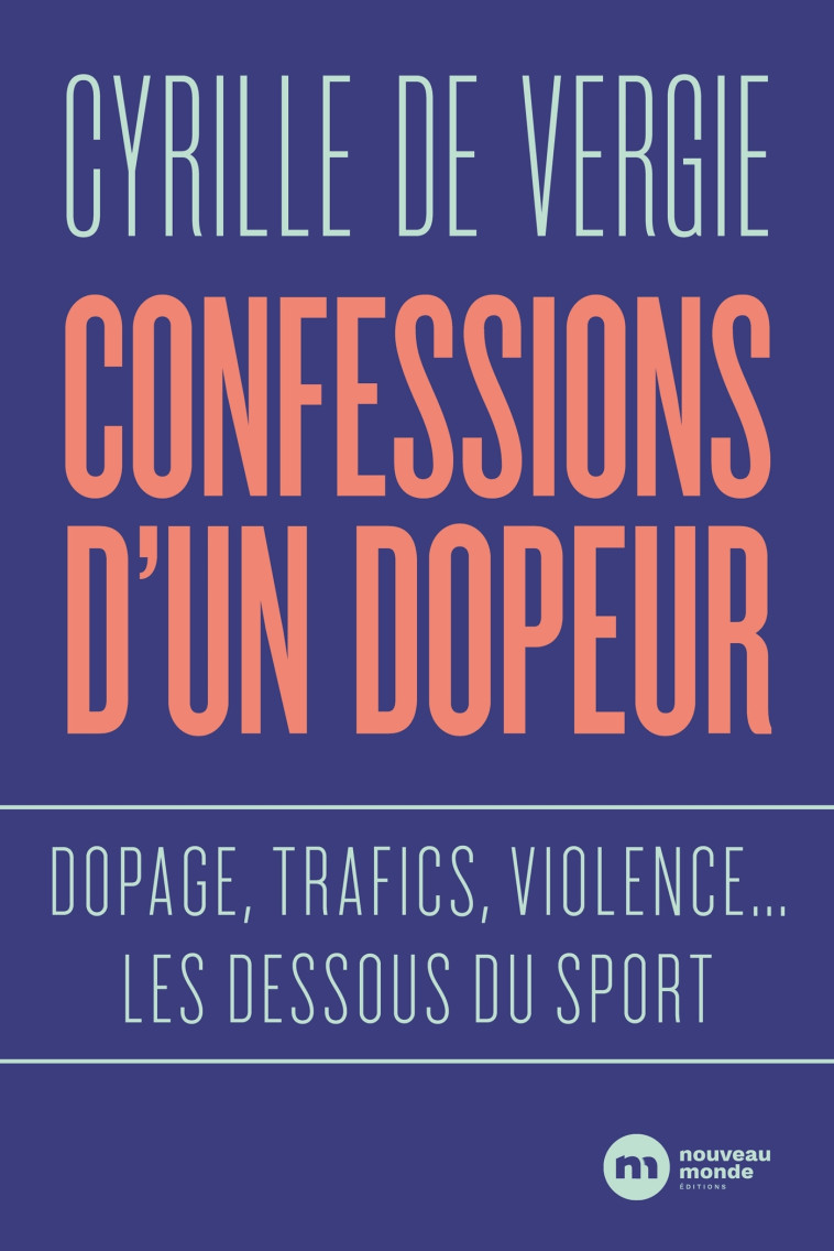 CONFESSIONS D'UN DOPEUR - DOPAGE, TRAFICS, VIOLENCES  LES DESSOUS DU SPORT - DE VERGIE CYRILLE - NOUVEAU MONDE