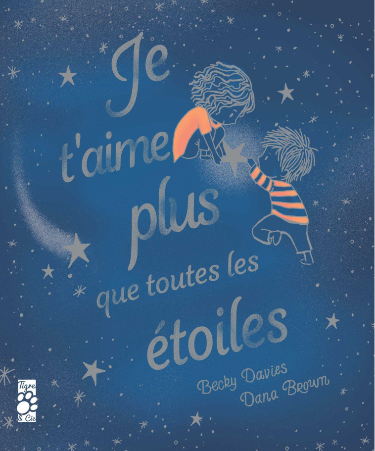 JE T'AIME PLUS QUE TOUTES LES ETOILES - DAVIES BECKY/BROWN DANA - TIGRE ET CIE