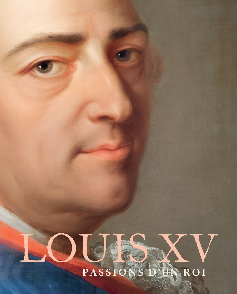 LOUIS XV - LES PASSIONS D'UN ROI - CARLIER/DELALEX - IN FINE