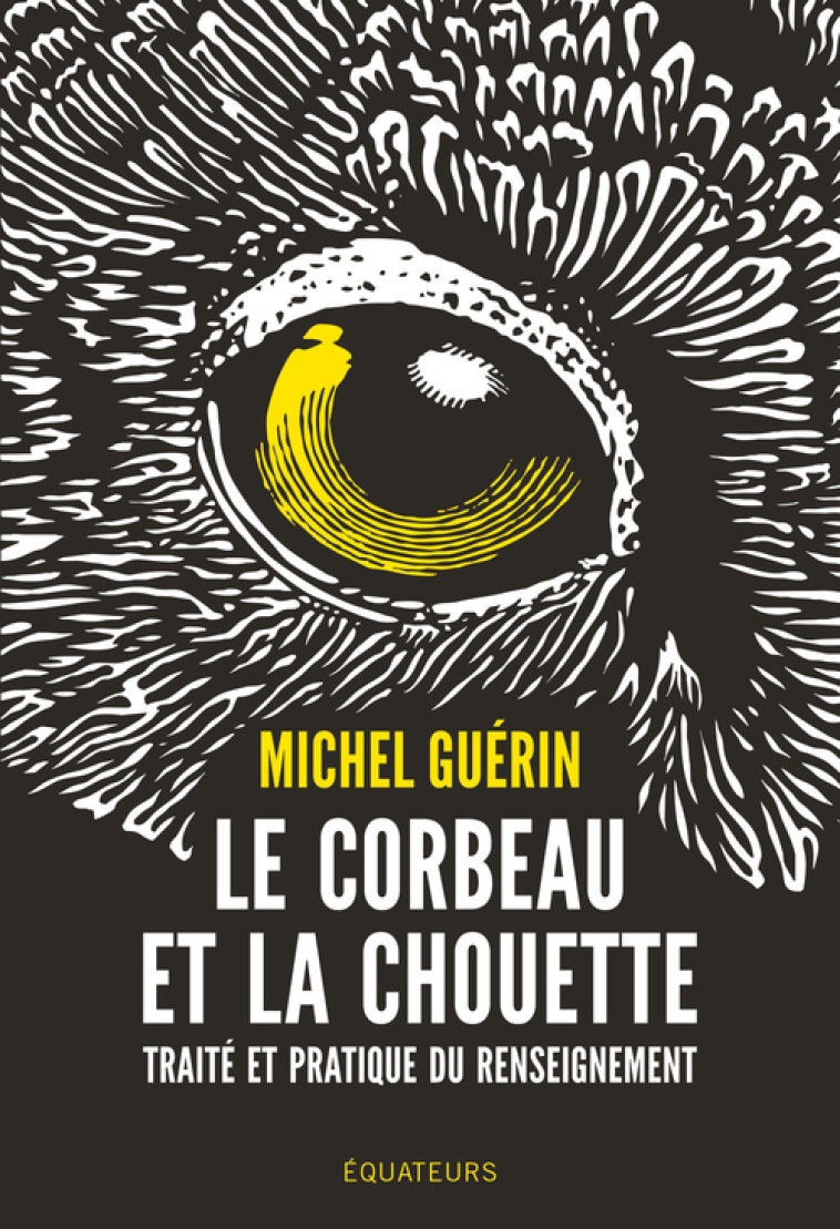 LE CORBEAU ET LA CHOUETTE - TRAITE ET PRATIQUE DU RENSEIGNEMENT - GUERIN MICHEL - DES EQUATEURS