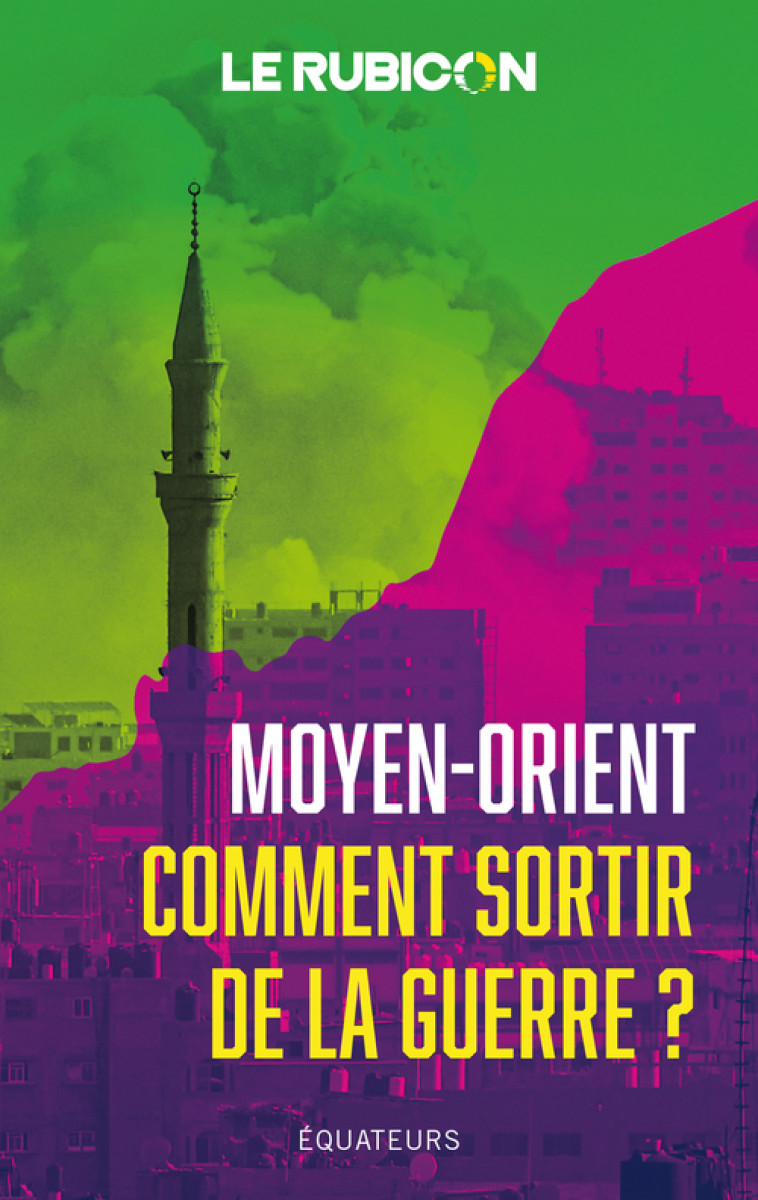 MOYEN-ORIENT - COMMENT SORTIR DE LA GUERRE ? - LE RUBICON - DES EQUATEURS