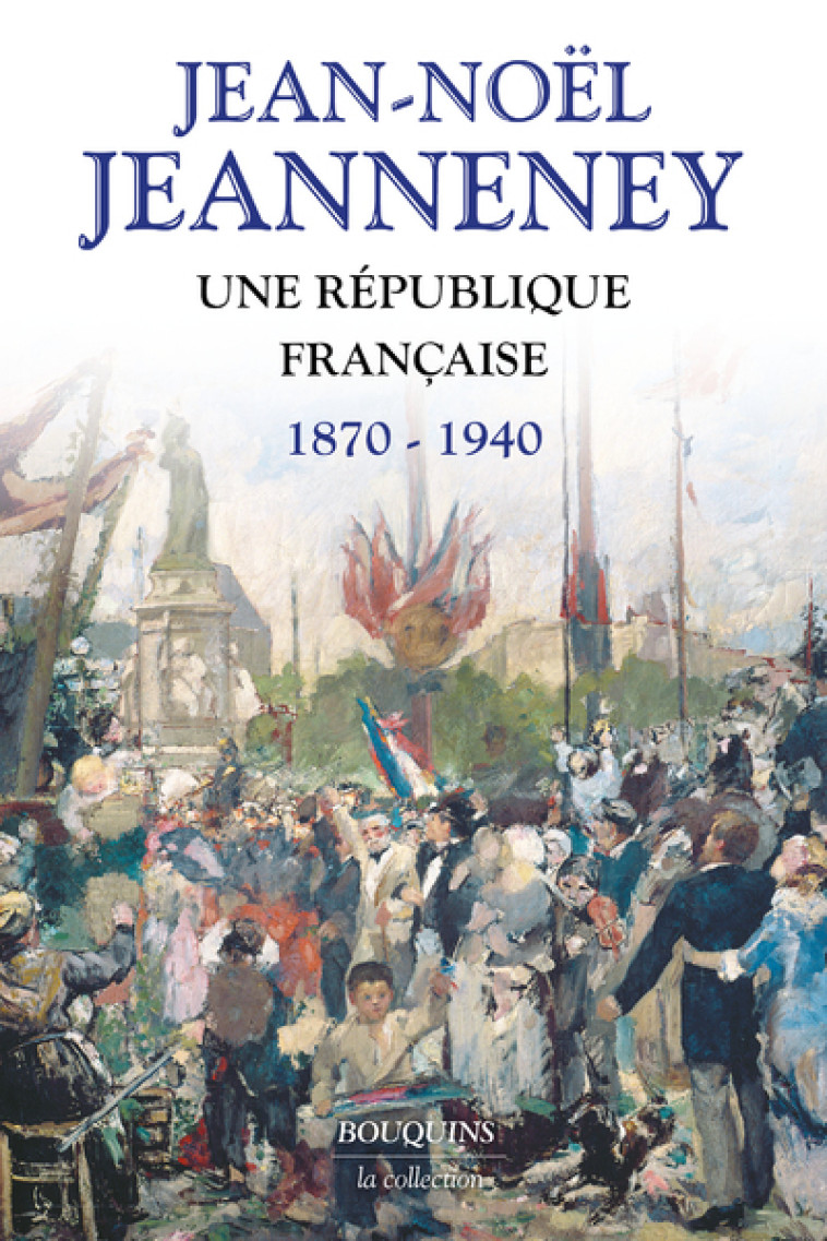 UNE REPUBLIQUE FRANCAISE 1879-1940 - JEANNENEY JEAN-NOEL - BOUQUINS