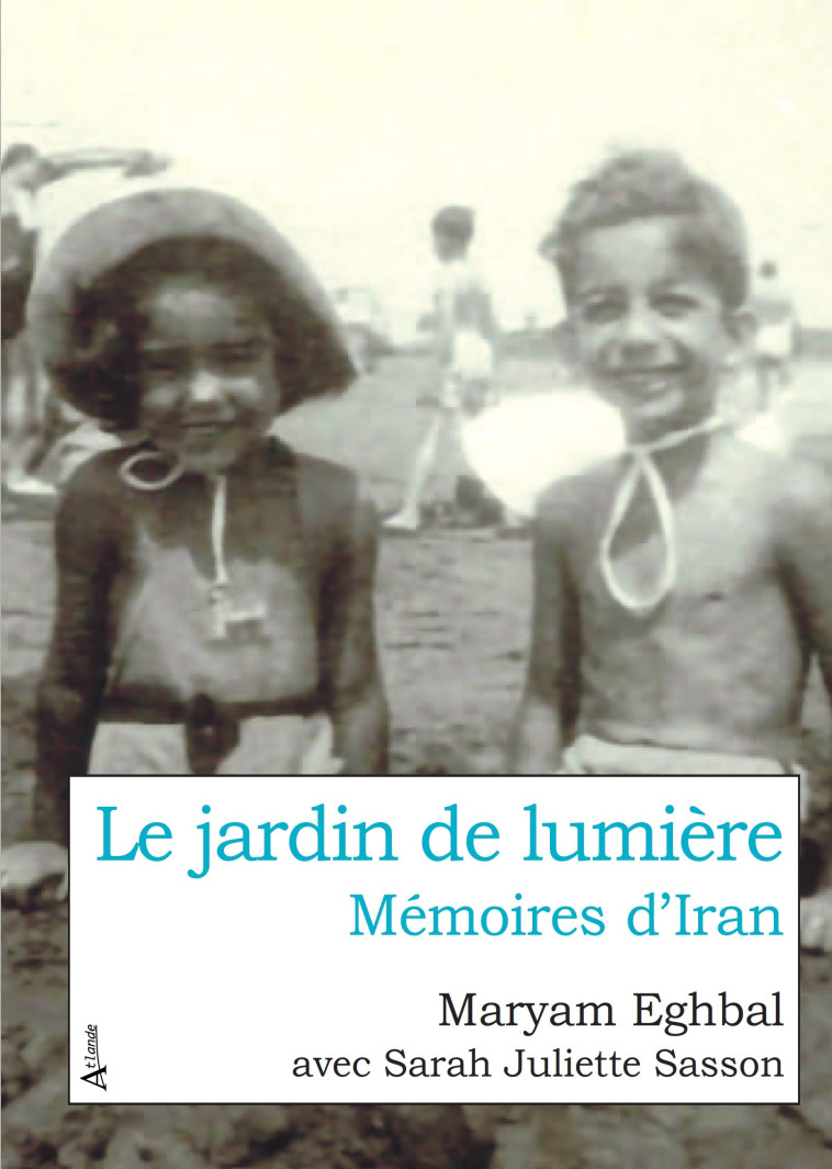 LE JARDIN DE LUMIERE - MEMOIRES D'IRAN - EGHBAL/SASSON - ATLANDE LITT