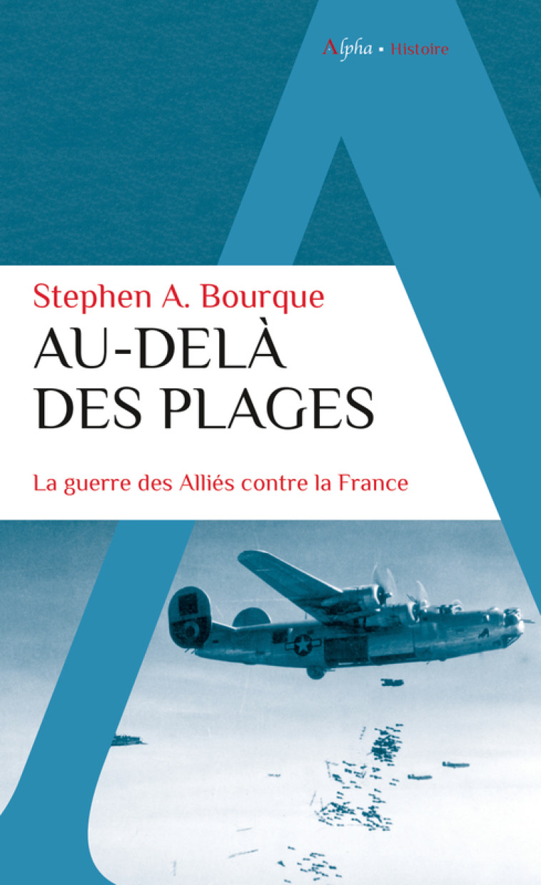 AU-DELA DES PLAGES - LA GUERRE DES ALLIES CONTRE LA FRANCE - BOURQUE STEPHEN ALAN - ALPHA