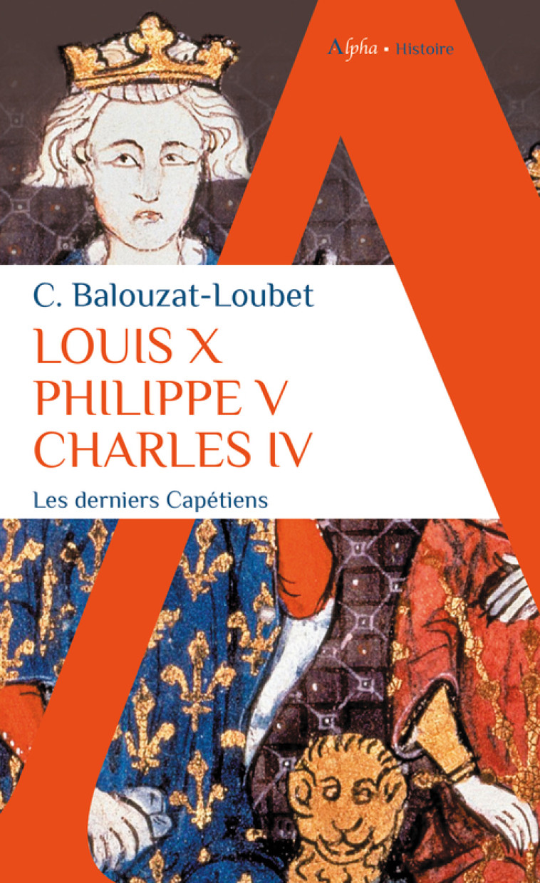 LOUIS X PHILIPPE V CHARLES IV - LES DERNIERS CAPETIENS - LOUBET CHRISTELLE - ALPHA