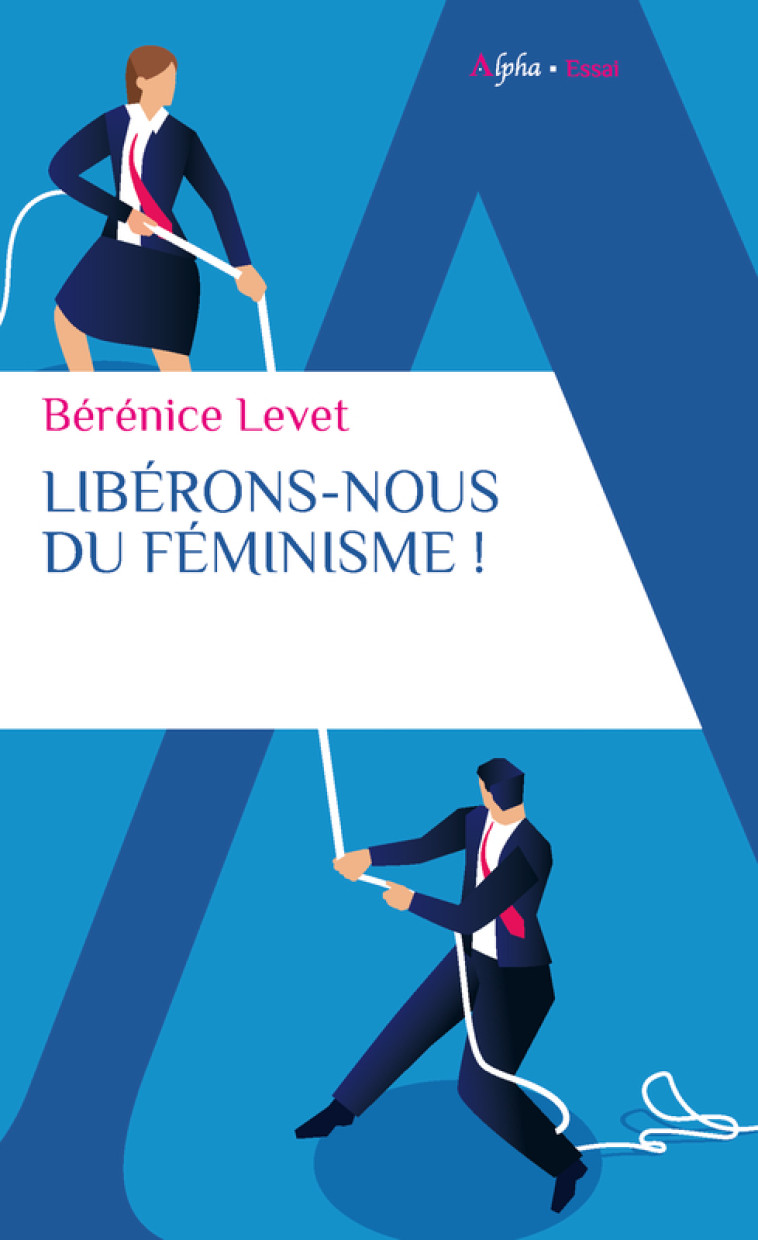 LIBERONS NOUS DU FEMINISME ! - LEVET BERENICE - ALPHA