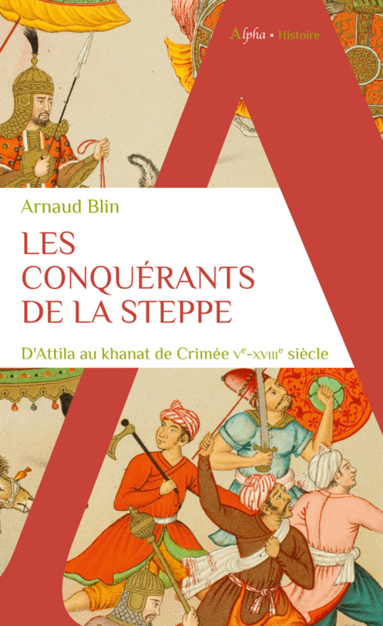 LES CONQUERANTS DE LA STEPPE - D'ATTILA AU KHANAT DE CRIMEE. VE-XVIIIE SIECLE - BLIN ARNAUD - ALPHA