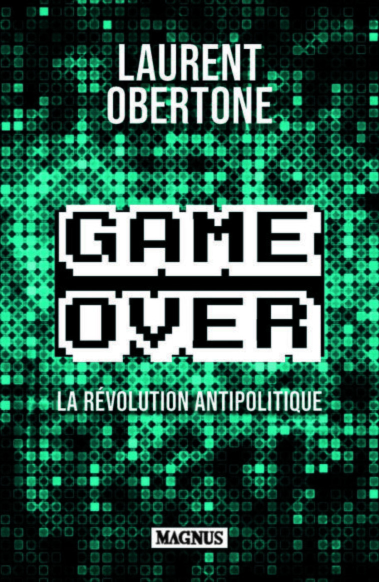 GAME OVER - LA REVOLUTION ANTIPOLITIQUE - OBERTONE LAURENT - MAGNUS