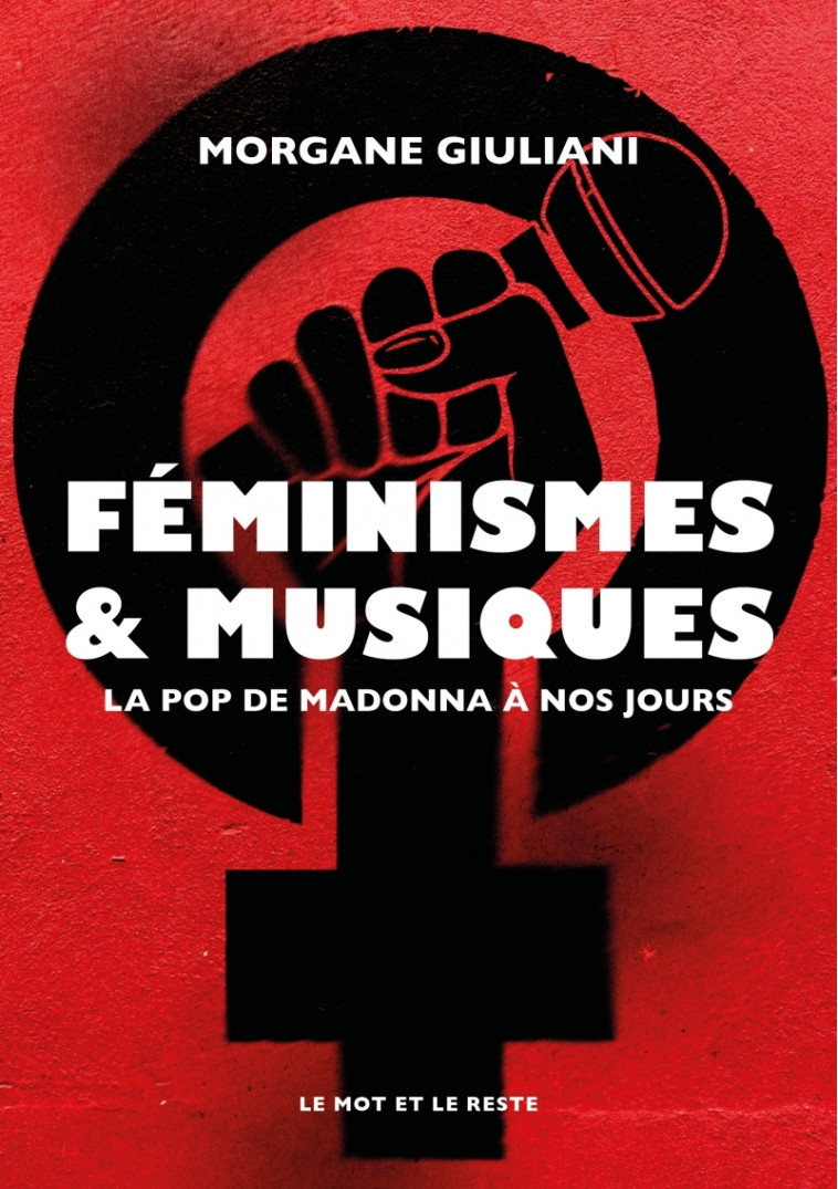 FEMINISMES ET MUSIQUES - LA POP DE MADONNA A NOS JOURS - GIULIANI MORGANE - MOT ET LE RESTE