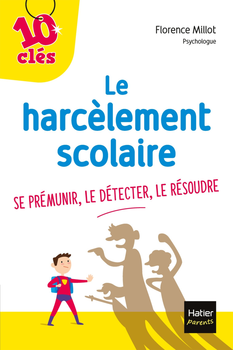 LE HARCELEMENT SCOLAIRE - SE PREMUNIR, LE D ETECTER, LE RESOUDRE - MILLOT FLORENCE - HATIER PARENTS