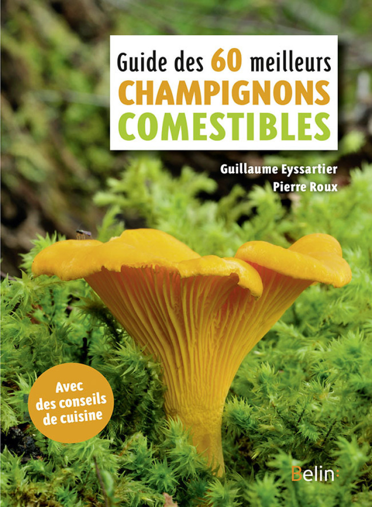 GUIDE DES 60 MEILLEURS CHAMPIGNONS COMESTIB LES - EYSSARTIER/ROUX - BELIN