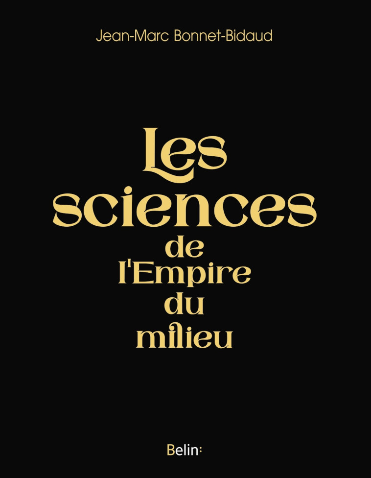 LES SCIENCES DE L'EMPIRE DU MILIEU - BONNET-BIDAUD J-M. - BELIN