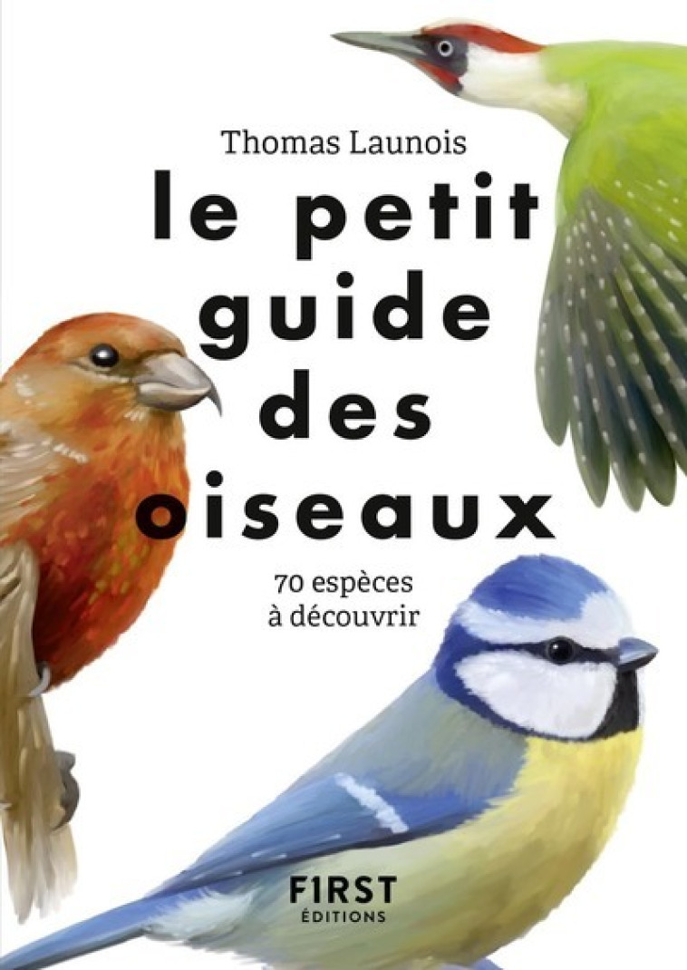 LE PETIT GUIDE DES OISEAUX - 70 ESPECES A D ECOUVRIR - LAUNOIS/HERZOG - FIRST