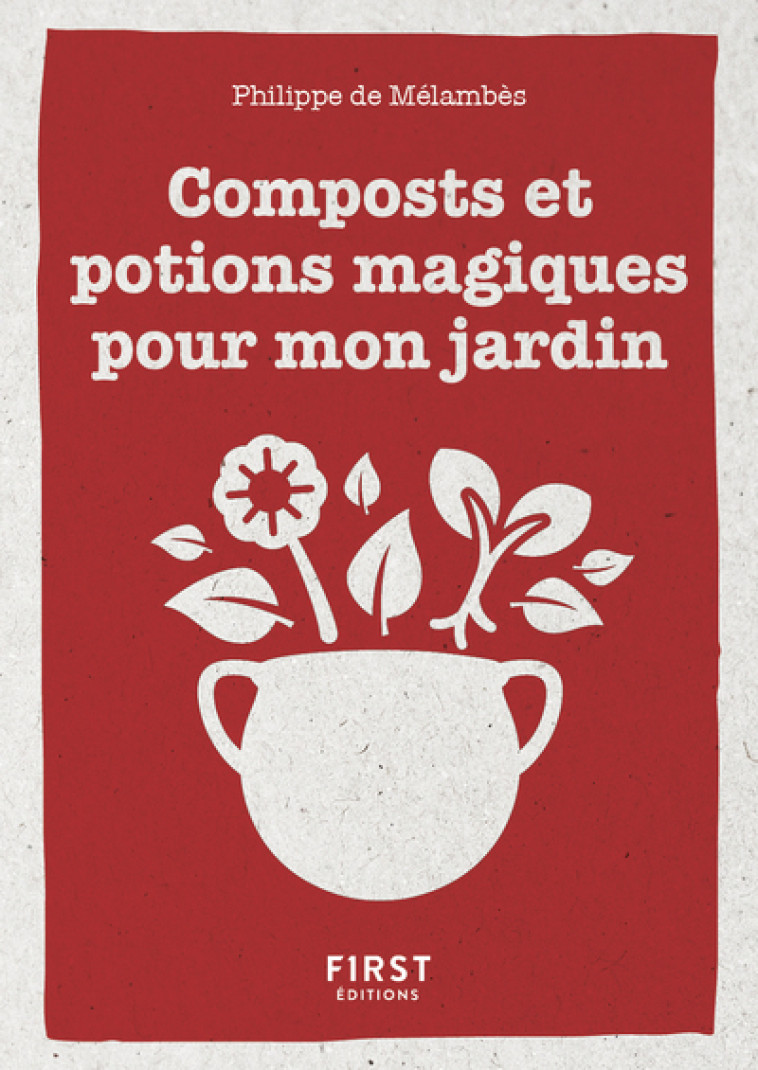 PETIT LIVRE DE - COMPOSTS ET POTIONS MAGIQU ES POUR MON JARDIN - MELAMBES PHILIPPE DE - FIRST