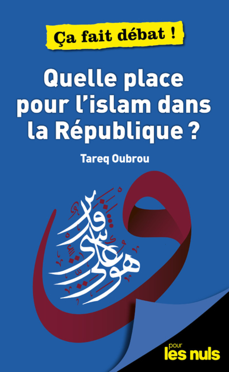 QUELLE PLACE POUR L'ISLAM DANS LA REPUBLIQUE ? POUR LES NULS CA FAIT DEBAT - OUBROU TAREQ - POUR LES NULS