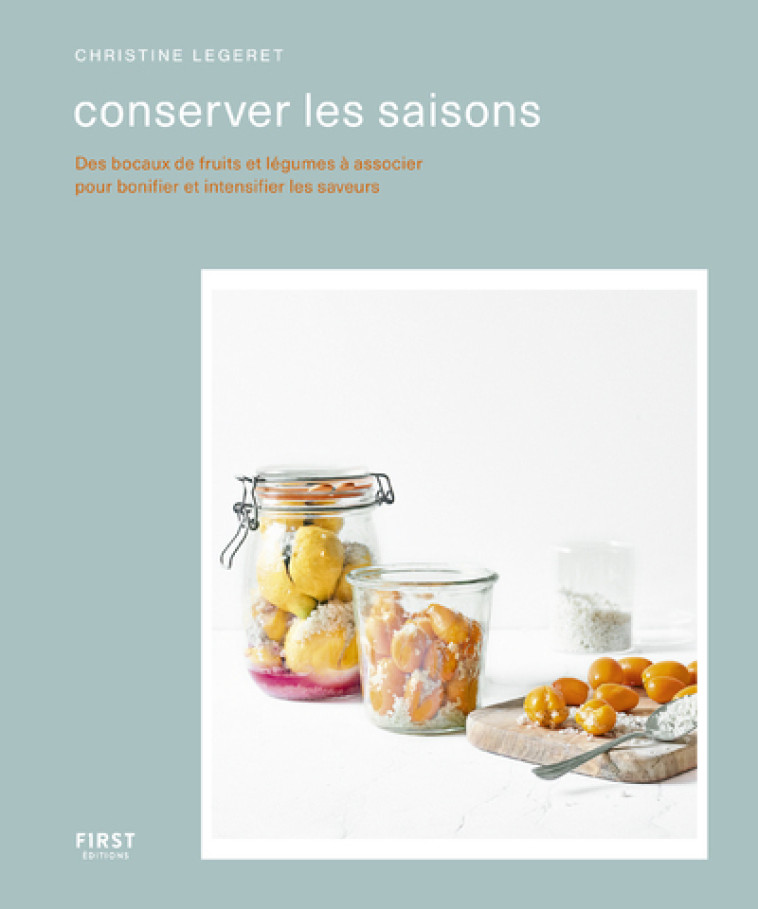 CONSERVER LES SAISONS - BOCAUX ET CONDIMENTS - LEGERET CHRISTINE - FIRST