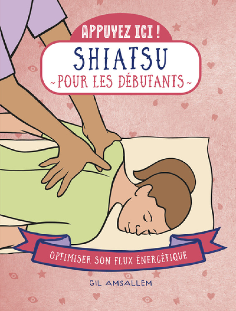 APPUYEZ ICI - LE SHIATSU POUR LES DEBUTANTS - AMSALLEM GIL - FIRST