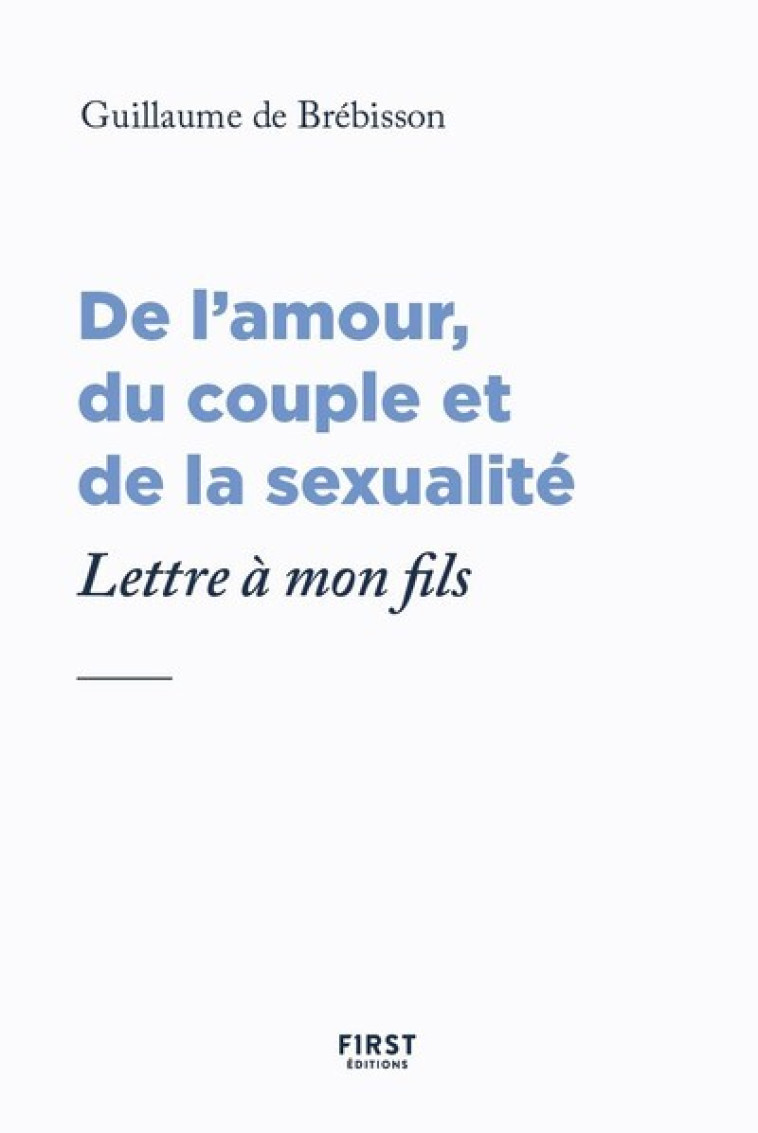 LETTRE A MON FILS DE L'AMOUR, DU COUPLE ET DE LA SEXUALITE - BREBISSON G D. - FIRST