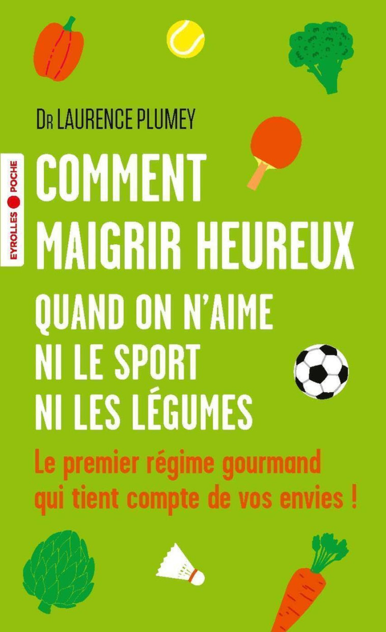 COMMENT MAIGRIR HEUREUX QUAND ON N'AIME NI LE SPORT NI LES LEGUMES - LE PREMIER REGIME - PLUMEY LAURENCE - EYROLLES