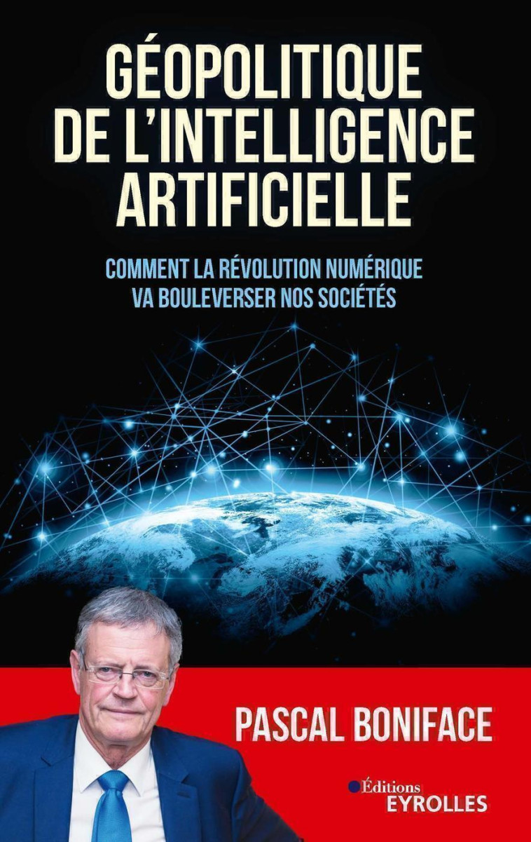 GEOPOLITIQUE DE L'INTELLIGENCE ARTIFICIELLE - COMMENT LA REVOLUTION NUMERIQUE VA BOULE - BONIFACE PASCAL - EYROLLES