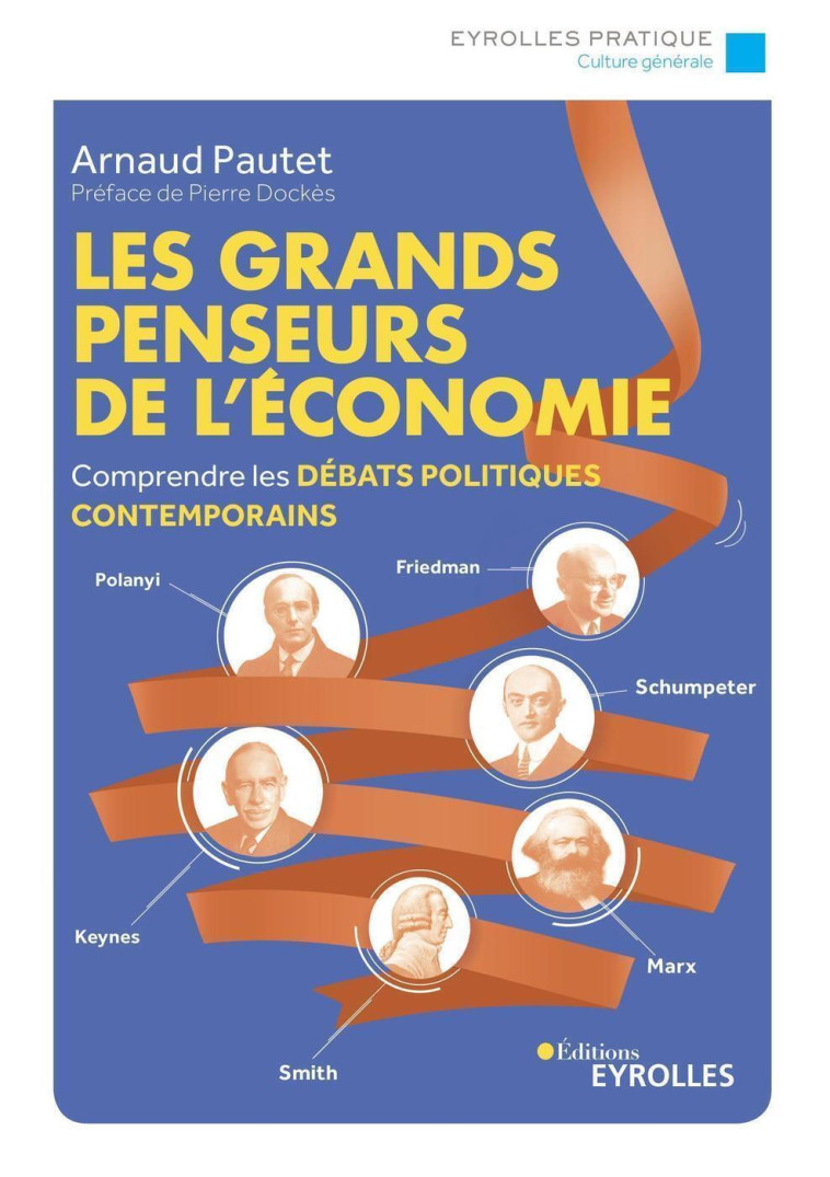 LES GRANDS PENSEURS DE L'ECONOMIE - COMPRENDRE LES DEBATS POLITIQUES CONTEMPORAINS. PREFACE DE PIERR - PAUTET ARNAUD - EYROLLES