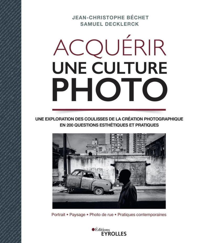 ACQUERIR UNE CULTURE PHOTO - UNE EXPLORATIO N DES COULISSES DE LA CREATION PHOTOGRAPHIQ - BECHET/DECKLERCK - EYROLLES