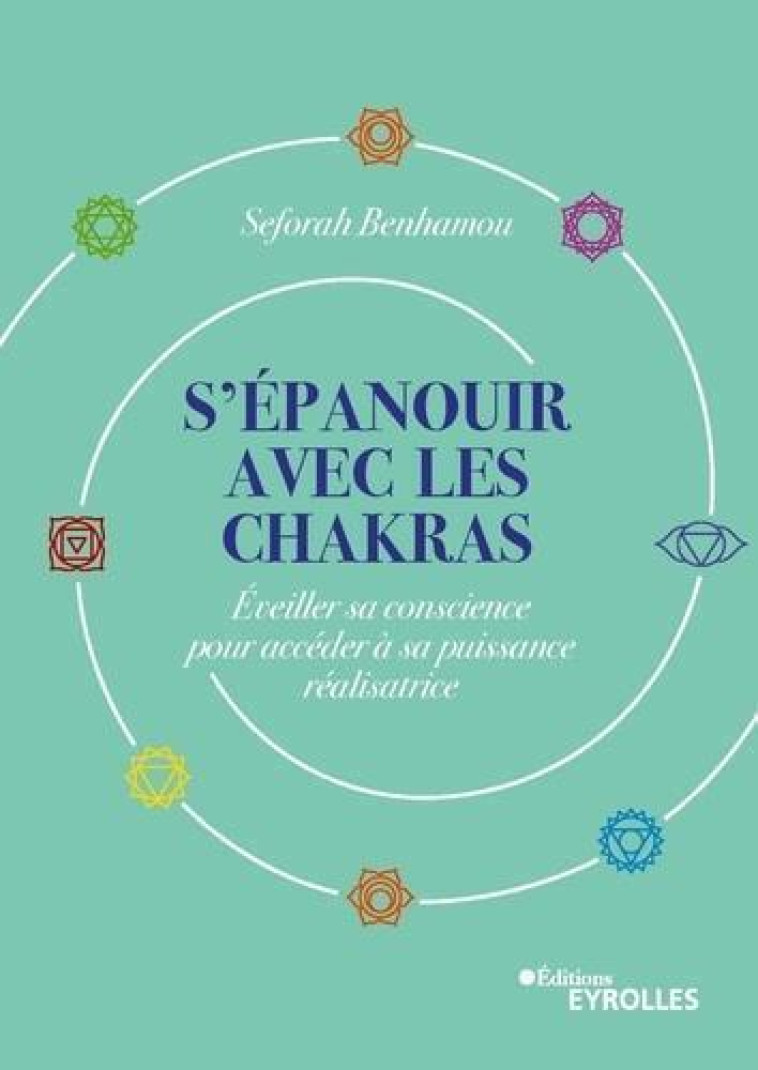 S'EPANOUIR AVEC LES CHAKRAS - EVEILLER SA C ONSCIENCE POUR ACCEDER A SA PUISSANCE REALI - BENHAMOU SEFORAH - EYROLLES