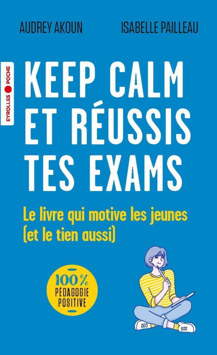 KEEP CALM ET REUSSIS TES EXAMS - LE LIVRE Q UI MOTIVE LES JEUNES (ET LE TIEN AUSSI) - AKOUN/PAILLEAU - EYROLLES