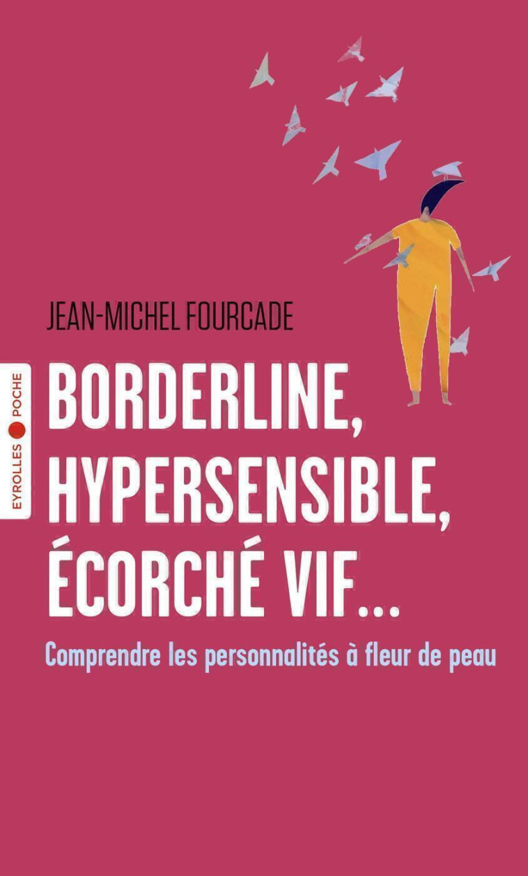 BORDERLINE, HYPERSENSIBLE, ECORCHE VIF... - COMPRENDRE LES PERSONNALITES A FLEUR DE PE - FOURCADE JEAN-MICHEL - EYROLLES