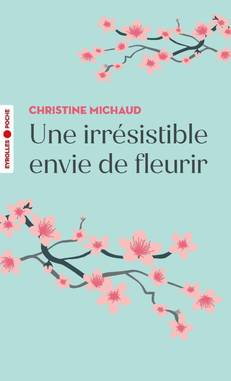 UNE IRRESISTIBLE ENVIE DE FLEURIR - MICHAUD CHRISTINE - EYROLLES