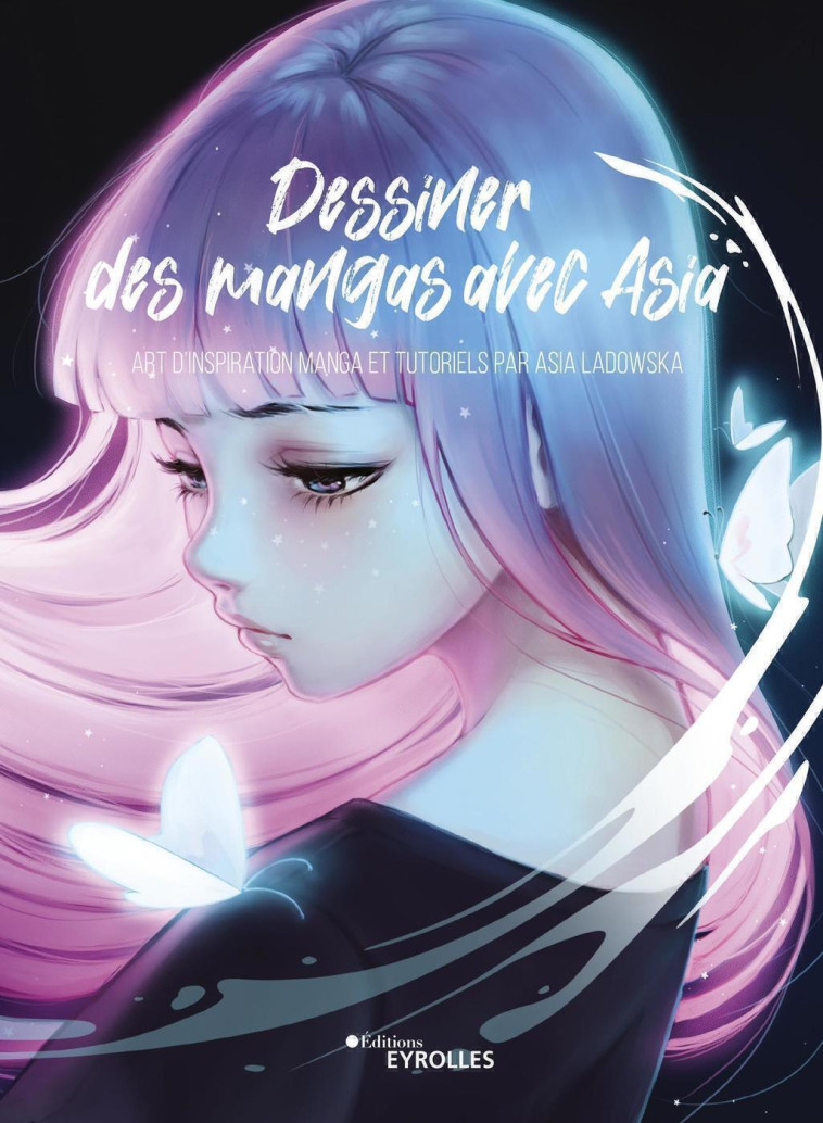 DESSINER DES MANGAS AVEC ASIA - ART D'INSPIRATION MANGA ET TUTORIELS PAR ASIA LADOWSKA - LADOWSKA ASIA - EYROLLES